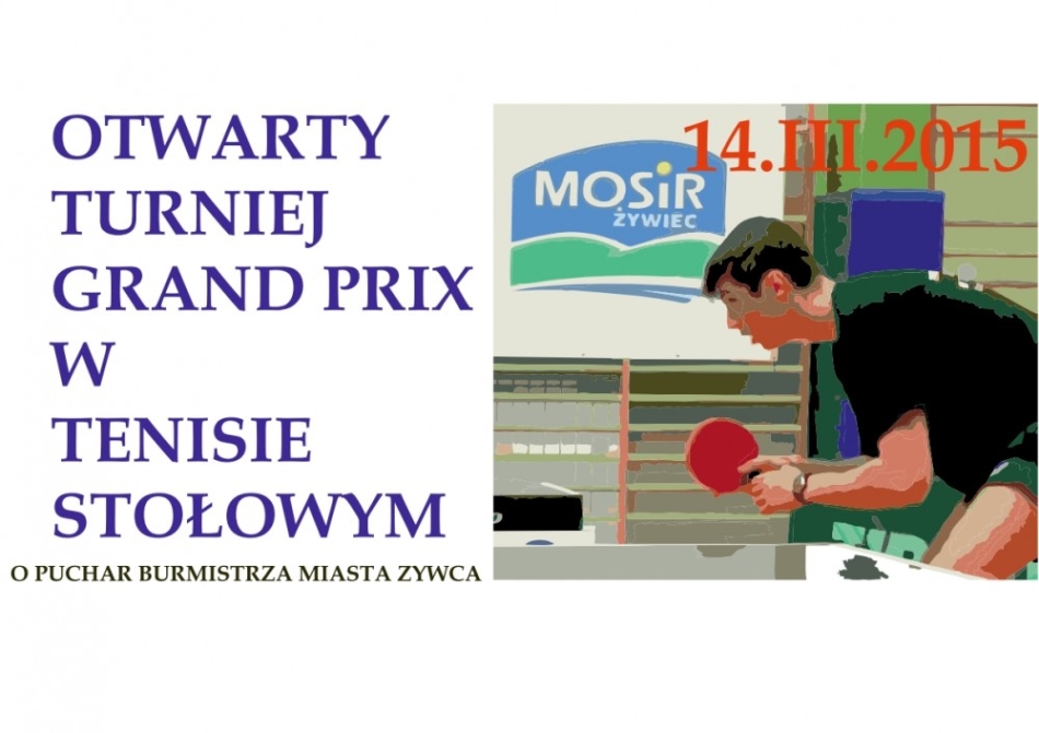 OTWARTY TURNIEJ GRAND PRIX W TENISIE STOŁOWYM O PUCHAR BURMISTRZA MIASTA ŻYWCA - 14.03.2015 EDYCJA III - FINAŁ!!!
